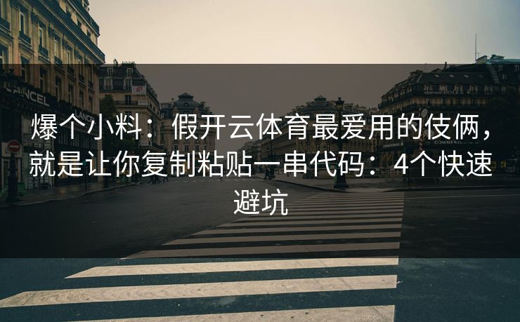 爆个小料：假开云体育最爱用的伎俩，就是让你复制粘贴一串代码：4个快速避坑